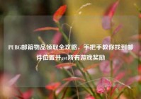 PUBG邮箱物品领取全攻略，手把手教你找到邮件位置并get所有游戏奖励