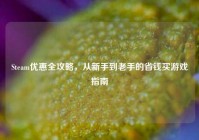 Steam优惠全攻略，从新手到老手的省钱买游戏指南
