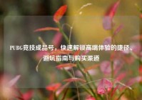 PUBG竞技成品号，快速解锁高端体验的捷径、避坑指南与购买渠道