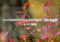 LOL小技能修改如何撬动游戏格局？技能面板调小技巧解析
