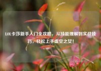 LOL卡莎新手入门全攻略，从技能理解到实战技巧，轻松上手虚空之女！