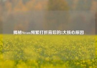 揭秘Steam频繁打折背后的5大核心原因