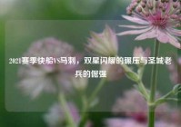 2021赛季快船VS马刺，双星闪耀的碾压与圣城老兵的倔强
