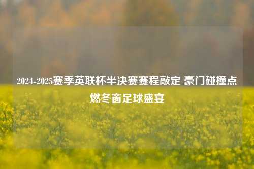 2024-2025赛季英联杯半决赛赛程敲定 豪门碰撞点燃冬窗足球盛宴