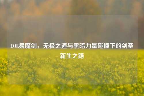 LOL易魔剑，无极之道与黑暗力量碰撞下的剑圣新生之路