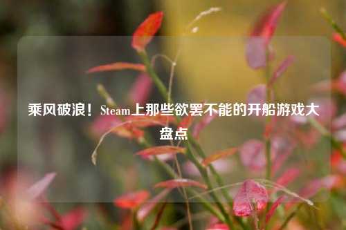 乘风破浪！Steam上那些欲罢不能的开船游戏大盘点