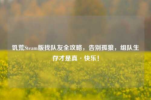 饥荒Steam版找队友全攻略，告别孤狼，组队生存才是真·快乐！