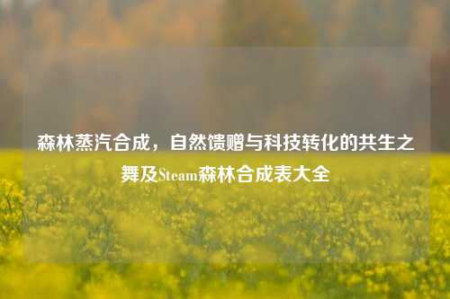 森林蒸汽合成，自然馈赠与科技转化的共生之舞及Steam森林合成表大全