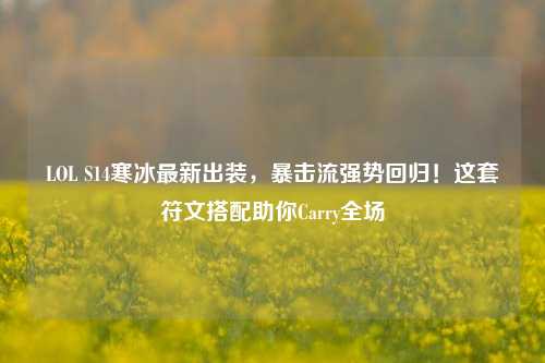 LOL S14寒冰最新出装，暴击流强势回归！这套符文搭配助你Carry全场